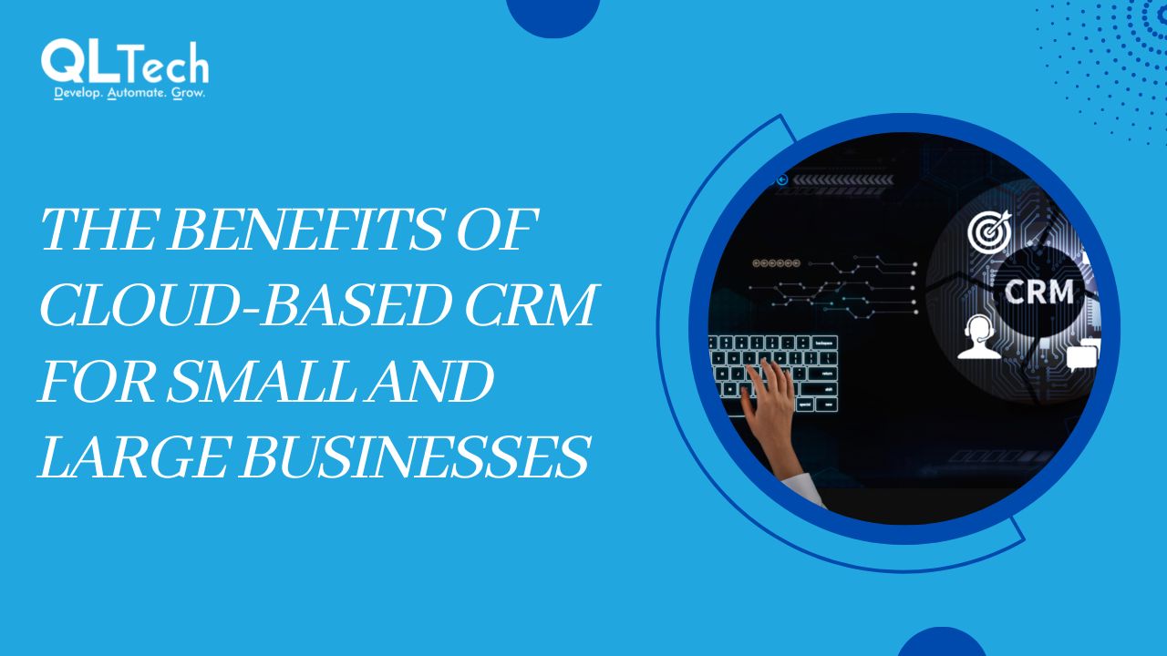 The benefits of cloud-based CRM for small and large businesses