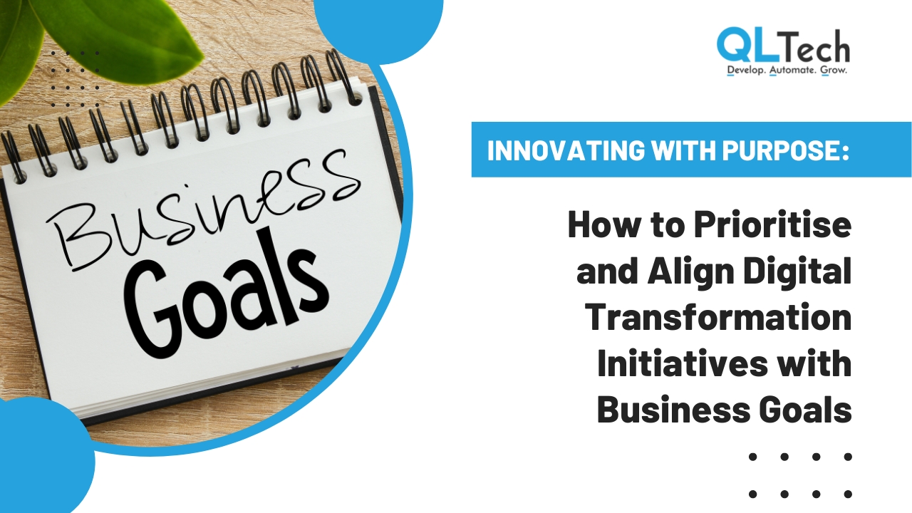 Innovating with Purpose: How to Prioritise and Align Digital Transformation Initiatives with Business Goals
